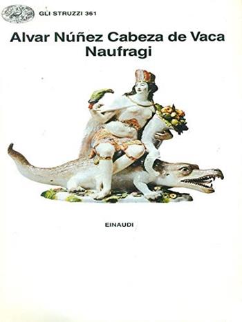 Naufragi - Álvar Núñez Cabeza de Vaca - Libro Einaudi 1989, Gli struzzi | Libraccio.it