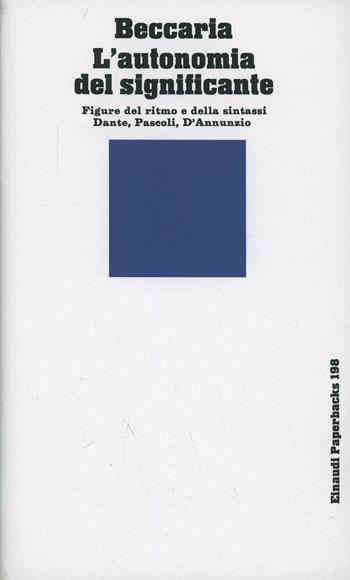 L' autonomia del significante. Figure del ritmo e della sintassi. Dante, Pascoli, D'Annunzio - Gian Luigi Beccaria - Libro Einaudi 1997, Einaudi Paperbacks e Readers | Libraccio.it