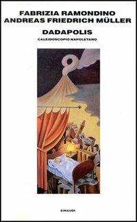 Dadapolis. Napoli al caleidoscopio - Fabrizia Ramondino, Andreas F. Müller - Libro Einaudi 1997, Supercoralli | Libraccio.it
