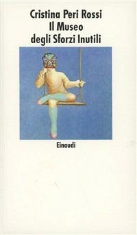 Il museo degli sforzi inutili - Cristina Peri Rossi - Libro Einaudi 1997, Nuovi Coralli | Libraccio.it