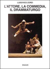 L' attore, la commedia, il drammaturgo - Ludovico Zorzi - Libro Einaudi 1997, Saggi | Libraccio.it