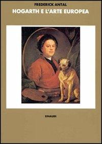 Hogarth e l'arte europea - Frederick Antal - Libro Einaudi 1997, Biblioteca di storia dell'arte. N.S. | Libraccio.it