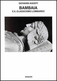 Bambaia e il classicismo lombardo - Giovanni Agosti - Libro Einaudi 1997, Saggi | Libraccio.it