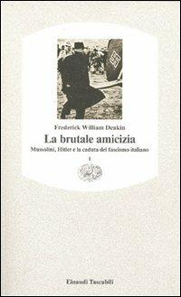 La brutale amicizia. Mussolini, Hitler e la caduta del fascismo italiano. Vol. 1 - Frederick William Deakin - Libro Einaudi 1997, Einaudi tascabili | Libraccio.it