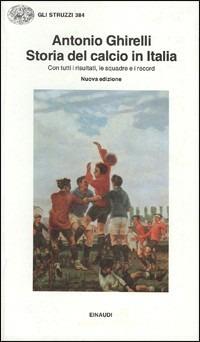 Storia del calcio in Italia - Antonio Ghirelli - Libro Einaudi 1990, Gli struzzi | Libraccio.it