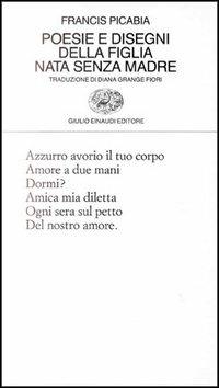 Poesie e disegni della figlia nata senza madre - Francis Picabia - Libro Einaudi 1997, Collezione di poesia | Libraccio.it