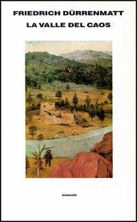 La Valle del Caos - Friedrich Dürrenmatt - Libro Einaudi 1997, Supercoralli | Libraccio.it