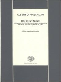 Tre continenti. Economia politica e sviluppo della democrazia in Europa, Stati Uniti e America latina - Albert O. Hirschman - Libro Einaudi 1990, Nuova biblioteca scientifica Einaudi | Libraccio.it