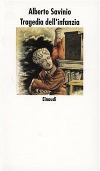 Tragedia dell'infanzia - Alberto Savinio - Libro Einaudi 1991, Nuovi Coralli | Libraccio.it