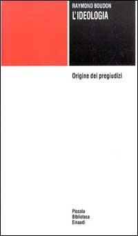 L' ideologia. Origine dei pregiudizi - Raymond Boudon - Libro Einaudi 1997, Piccola biblioteca Einaudi | Libraccio.it