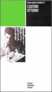 L' editore Vittorini - Gian Carlo Ferretti - Libro Einaudi 1997, Piccola biblioteca Einaudi | Libraccio.it
