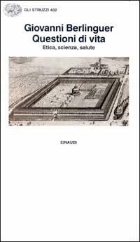 Questioni di vita. Etica, scienza e salute - Giovanni Berlinguer - Libro Einaudi 1997, Gli struzzi | Libraccio.it