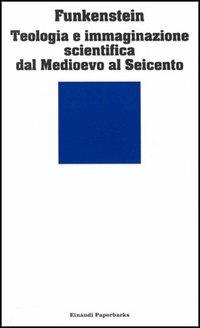Teologia e immaginazione scientifica dal Medioevo al Seicento - Amos Funkenstein - Libro Einaudi 1997, Einaudi Paperbacks e Readers | Libraccio.it