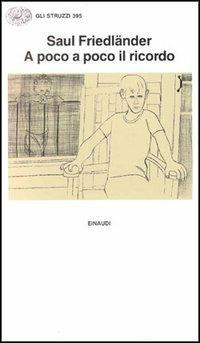 A poco a poco il ricordo - Saul Friedländer - Libro Einaudi 1997, Gli struzzi | Libraccio.it