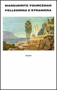 Pellegrina e straniera - Marguerite Yourcenar - Libro Einaudi 1997, Supercoralli | Libraccio.it