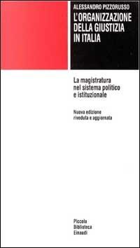 L' organizzazione della giustizia in Italia. La magistratura nel sistema politico e istituzionale - Alessandro Pizzorusso - Libro Einaudi 1997, Piccola biblioteca Einaudi | Libraccio.it