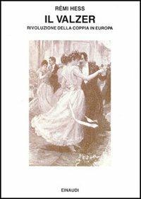 Il valzer. Rivoluzione della coppia in Europa - Rémi Hess - Libro Einaudi 1997, Saggi | Libraccio.it