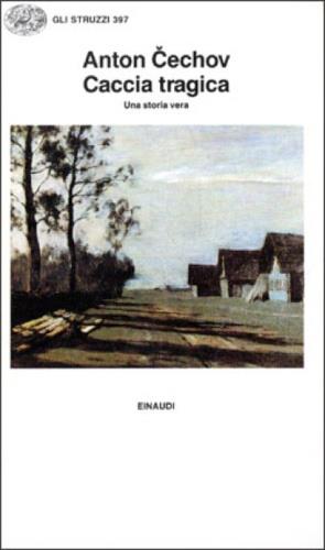Caccia tragica. Una storia vera - Anton Cechov - Libro Einaudi 1997, Gli struzzi | Libraccio.it