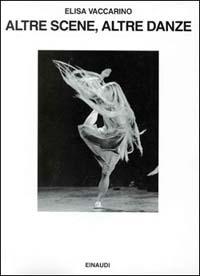 Altre scene, altre danze. Vent'anni di balletto contemporaneo - Elisa Vaccarino - Libro Einaudi 1997, Saggi | Libraccio.it