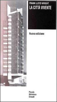 La città vivente - Frank Lloyd Wright - Libro Einaudi 1997, Piccola biblioteca Einaudi | Libraccio.it