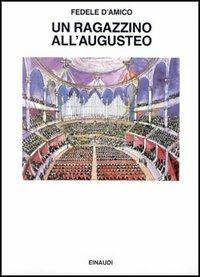 Un ragazzino all'Augusteo. Scritti musicali - Fedele D'Amico - Libro Einaudi 1997, Saggi | Libraccio.it