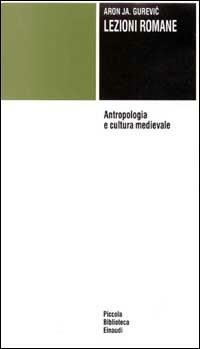 Lezioni romane. Antropologia e cultura medievale - Aron Jakovlevic Gurevic - Libro Einaudi 1997, Piccola biblioteca Einaudi | Libraccio.it