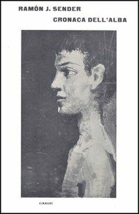 Cronaca dell'alba - Ramón J. Sender - Libro Einaudi 1997, Supercoralli | Libraccio.it