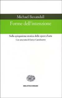 Forme dell'intenzione - Michael Baxandall - Libro Einaudi 2000, Biblioteca Einaudi | Libraccio.it