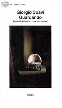 Guardando i quadri dei pittori contemporanei - Giorgio Soavi - Libro Einaudi 1997, Gli struzzi | Libraccio.it
