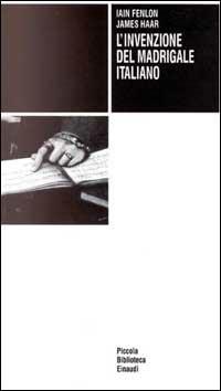 L' invenzione del madrigale italiano - Iain Fenlon, James Haar - Libro Einaudi 1997, Piccola biblioteca Einaudi | Libraccio.it