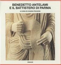 Benedetto Antelami e il battistero di Parma  - Libro Einaudi 1997, Saggi | Libraccio.it