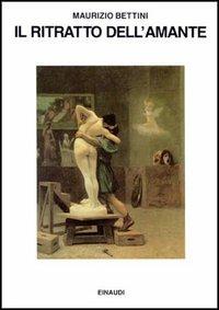 Il ritratto dell'amante - Maurizio Bettini - Libro Einaudi 1997, Saggi | Libraccio.it