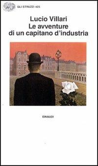 Le avventure di un capitano di industria - Lucio Villari - Libro Einaudi 1991, Gli struzzi | Libraccio.it