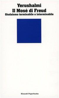 Il Mosè di Freud. Giudaismo terminabile e interminabile - Yosef Hayim Yerushalmi - Libro Einaudi 1997, Einaudi Paperbacks e Readers | Libraccio.it