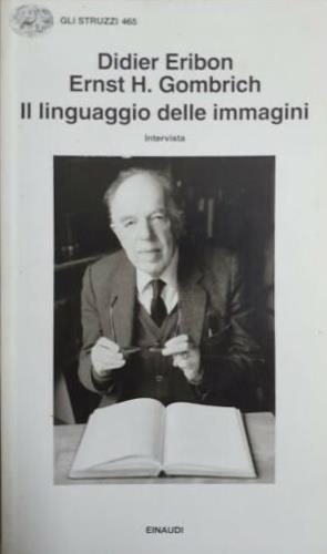 Il linguaggio delle immagini. Intervista - Didier Eribon, Ernst H. Gombrich - Libro Einaudi 1994, Gli struzzi | Libraccio.it