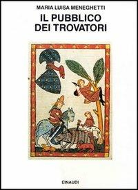 Il pubblico dei trovatori - Maria Luisa Meneghetti - Libro Einaudi 1997, Saggi | Libraccio.it