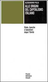 Alle origini del capitalismo italiano - Alessandro Polsi - Libro Einaudi 1997, Piccola biblioteca Einaudi | Libraccio.it