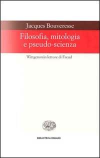 Filosofia, mitologia e pseudo-scienza. Wittgenstein lettore di Freud - Jacques Bouveresse - Libro Einaudi 1997, Biblioteca Einaudi | Libraccio.it