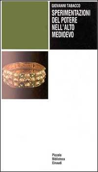 Sperimentazioni del potere nell'alto Medioevo - Giovanni Tabacco - Libro Einaudi 1997, Piccola biblioteca Einaudi | Libraccio.it