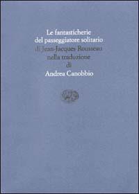 Le fantasticherie del passeggiatore solitario - Jean-Jacques Rousseau - Libro Einaudi 1993, Scrittori tradotti da scrittori | Libraccio.it