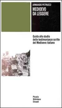 Medioevo da leggere. Guida allo studio delle testimonianze scritte del Medioevo italiano - Armando Petrucci - Libro Einaudi 1997, Piccola biblioteca Einaudi | Libraccio.it