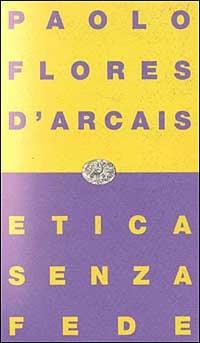 Etica senza fede - Paolo Flores D'Arcais - Libro Einaudi 1997, Einaudi contemporanea | Libraccio.it