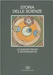 Storia delle scienze. Vol. 2: Le scienze fisiche e astronomiche.