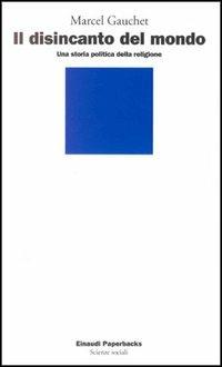 Il disincanto del mondo. Una storia politica della religione - Marcel Gauchet - Libro Einaudi 1997, Einaudi Paperbacks e Readers | Libraccio.it