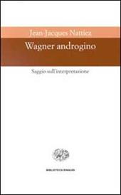 Wagner androgino. Saggio sull'interpretazione