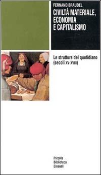 Civiltà materiale, economia e capitalismo (secoli XV-XVIII). Vol. 1: Le strutture del quotidiano. - Fernand Braudel - Libro Einaudi 1997, Piccola biblioteca Einaudi | Libraccio.it