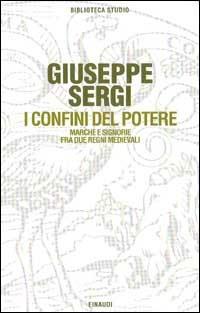 I confini del potere. Marche e signorie fra due regni medievali - Giuseppe Sergi - Libro Einaudi 1997, Biblioteca studio | Libraccio.it