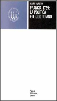 Francia 1789: la politica e il quotidiano - Haim Burstin - Libro Einaudi 1997, Scuola sup. studi storici di San Marino | Libraccio.it