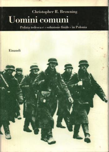 Uomini comuni. Polizia tedesca e «soluzione finale» in Polonia - Christopher R. Browning - Libro Einaudi 1995, Biblioteca di cultura storica | Libraccio.it