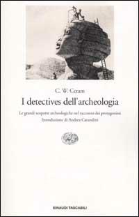 I detectives dell'archeologia. Le grandi scoperte archeologiche nel racconto dei protagonisti - C. W. Ceram - Libro Einaudi 2002, Einaudi tascabili | Libraccio.it